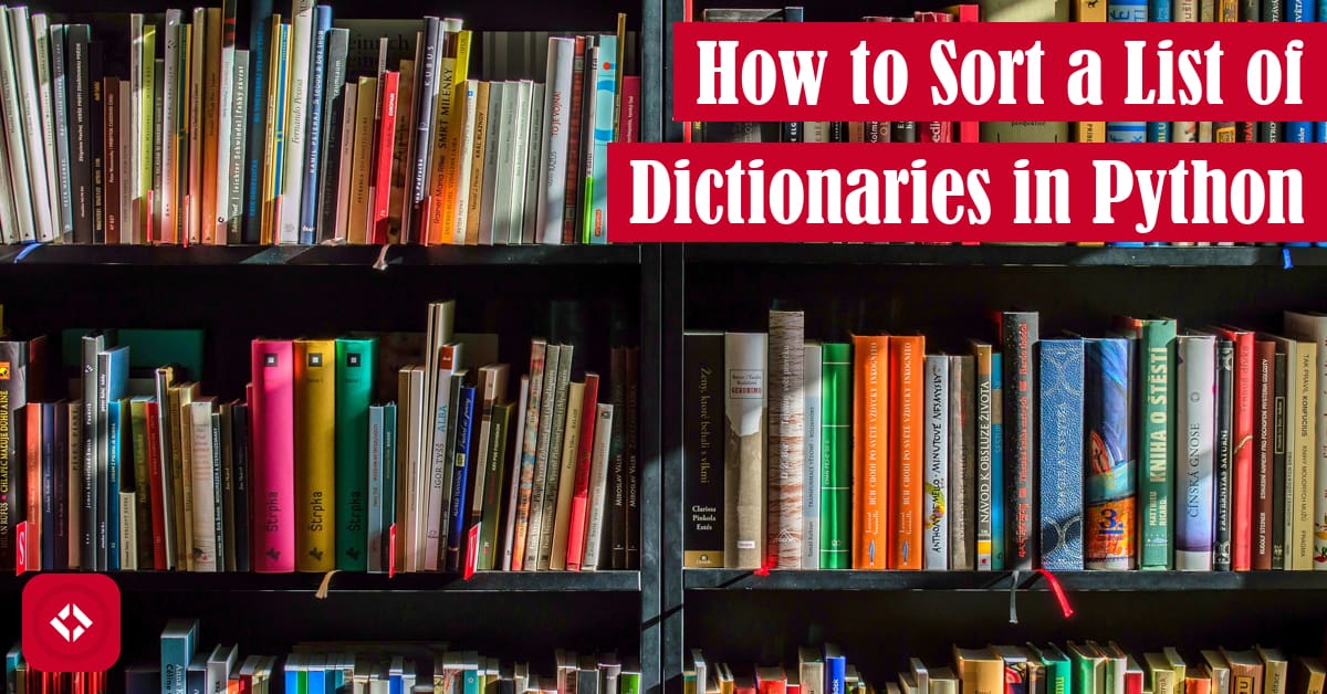 How to Sort a List of Dictionaries in Python Sort and Sorted The