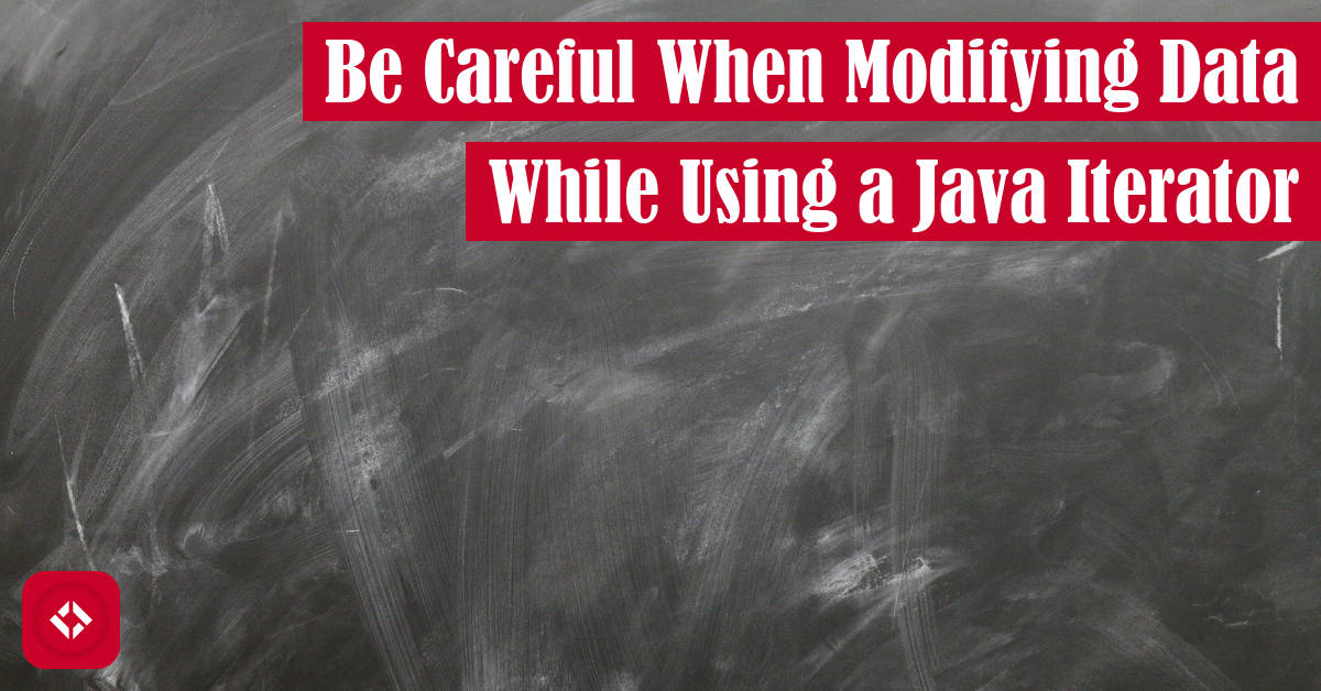 Be Careful When Modifying Data While Using a Java Iterator The