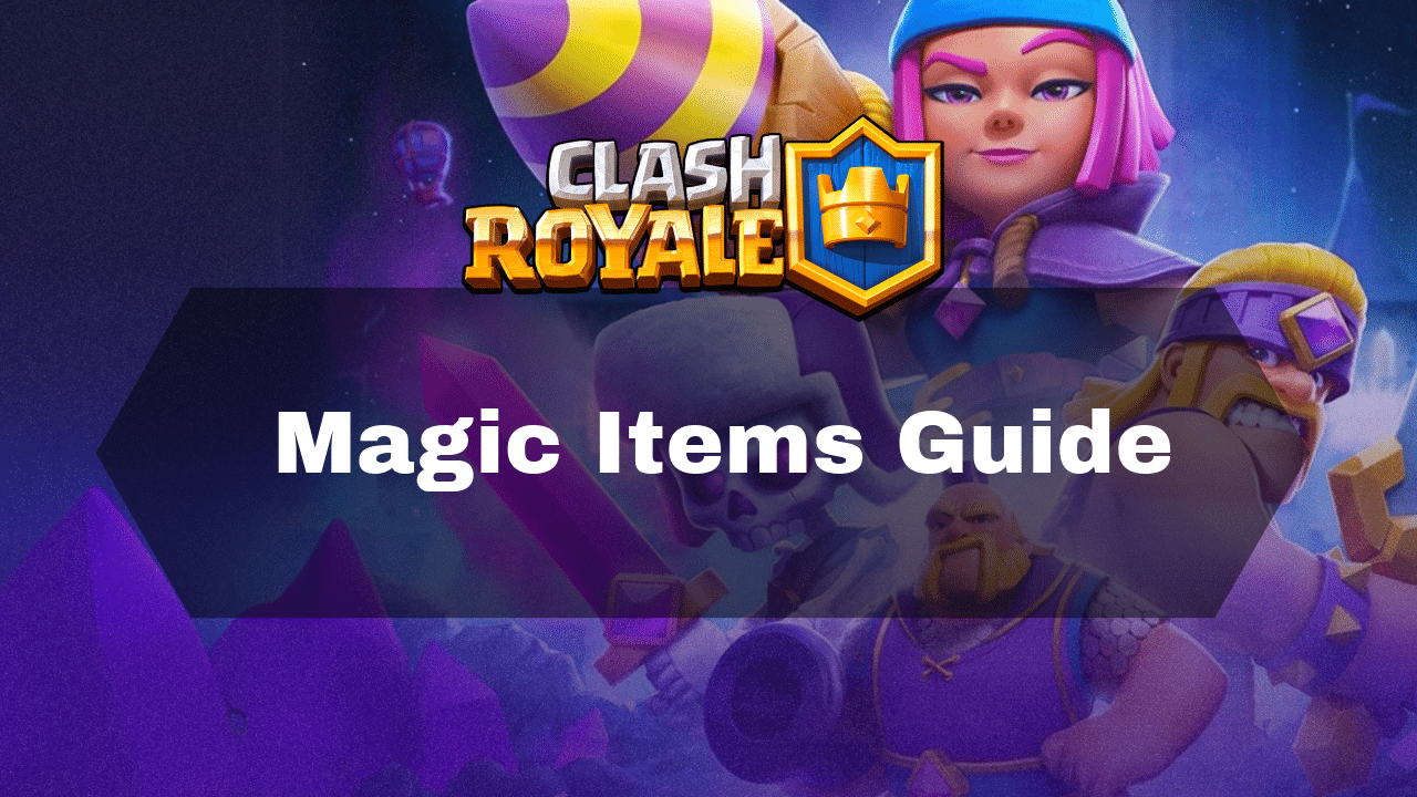 Clash Royale Magic Items Guide Theria Games