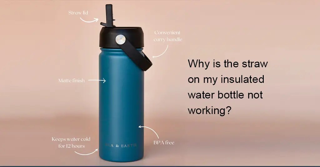 Why is the straw on my water bottle not working? Vacuum Insulated Stainless Steel Water