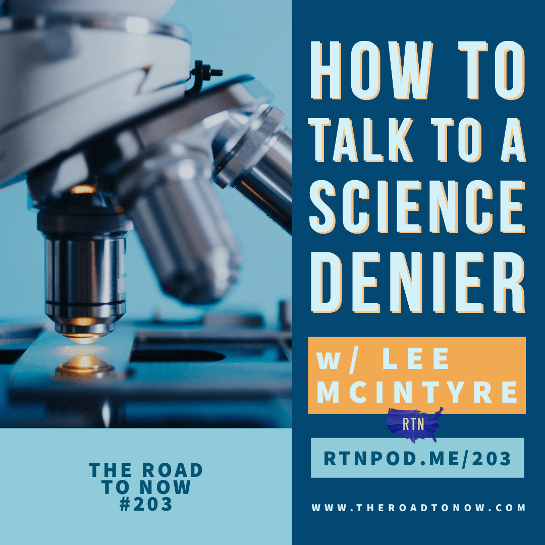 How to Talk to a Science Denier w/ Lee McIntyre (RTN 203) The Road