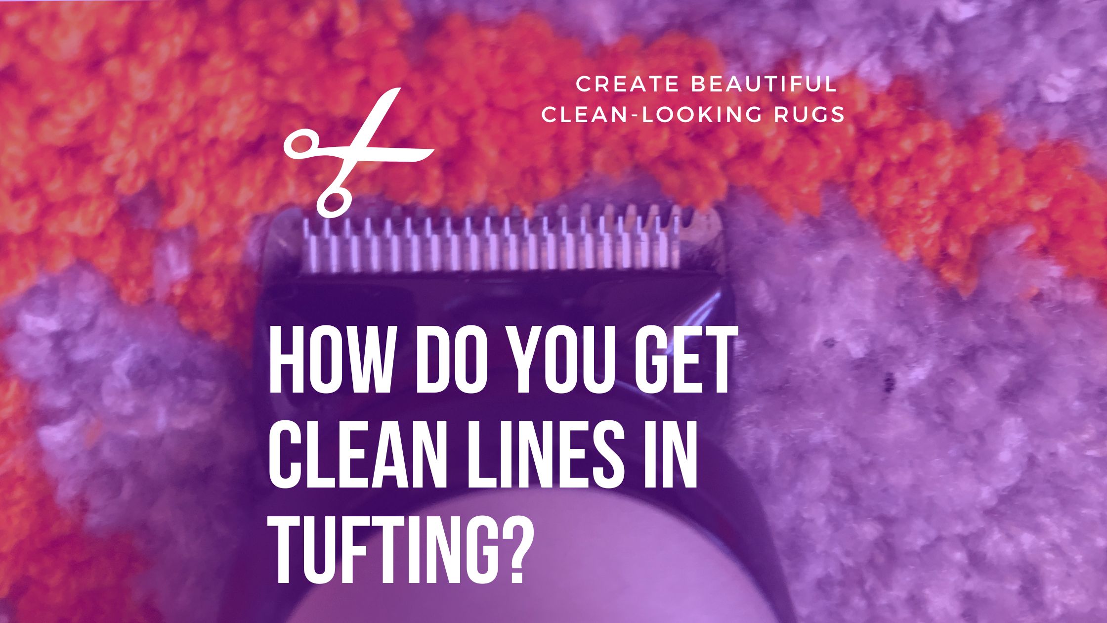 How Do You Get Clean Lines In Tufting? Rug Tufter