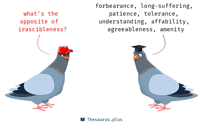 Irascibleness Synonyms and Irascibleness Antonyms. Similar and opposite
