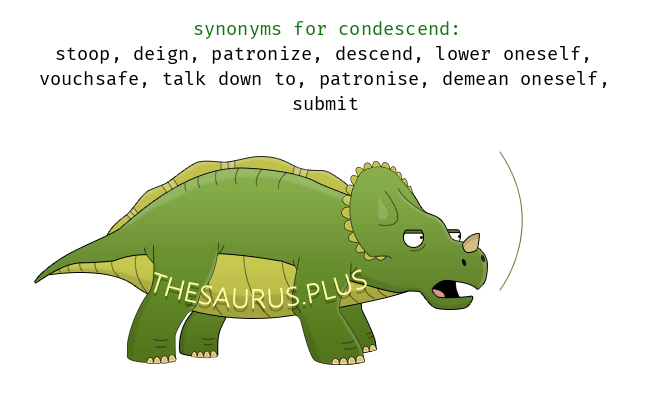 Condescend Synonyms and Condescend Antonyms. Similar and opposite words