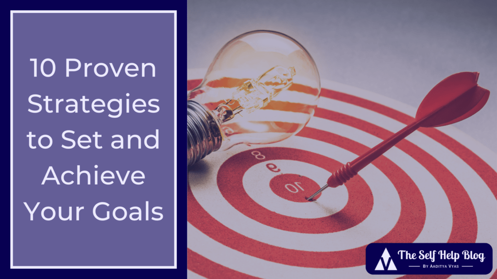 10 Proven Strategies to Set and Achieve Your Goals The Self Help Blog