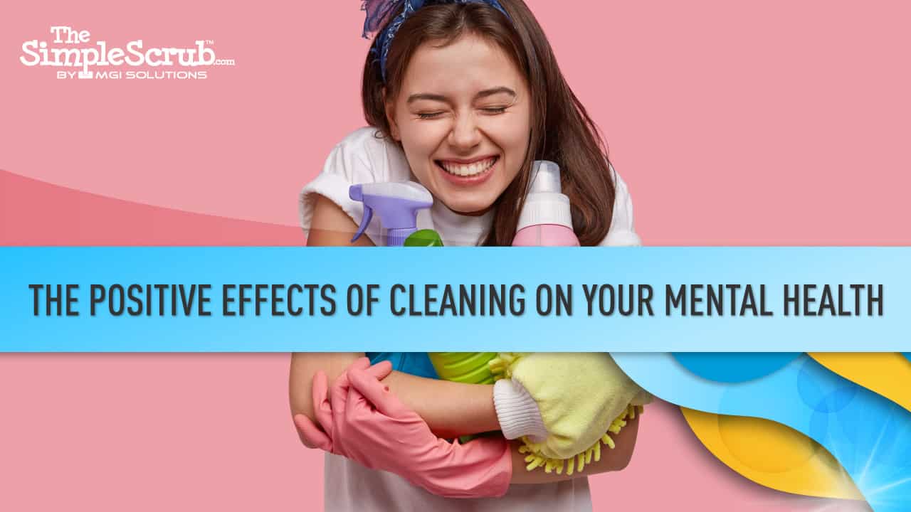 The Positive Effects of Cleaning on Your Mental Health The Simple Scrub