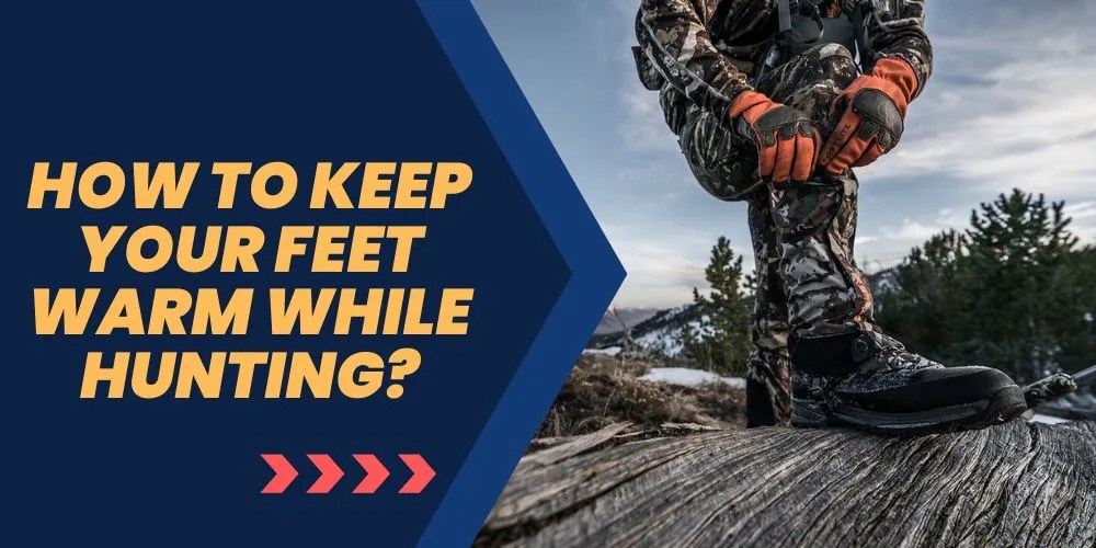 Tips and Tricks to Keep Your Feet Warm While Hunting
