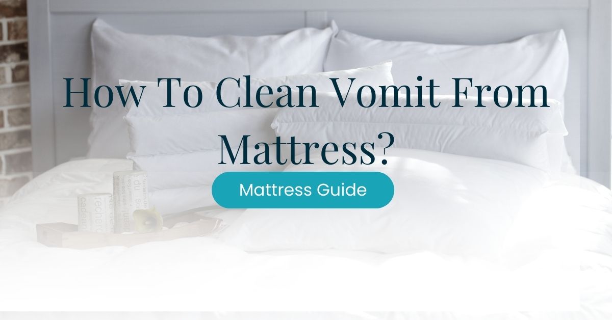 How To Clean Vomit From A Mattress? 7Step Cleanup + Images