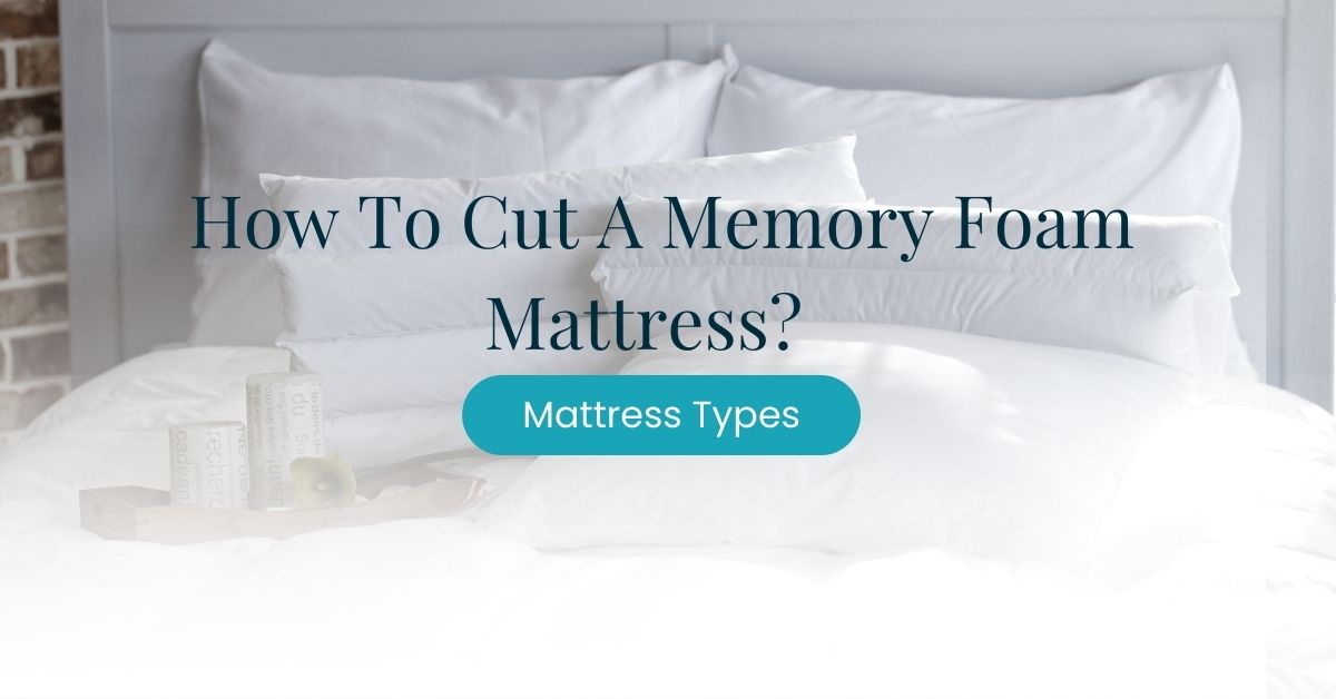 How to Cut A Memory Foam Mattress? Works For Mattress Toppers Too