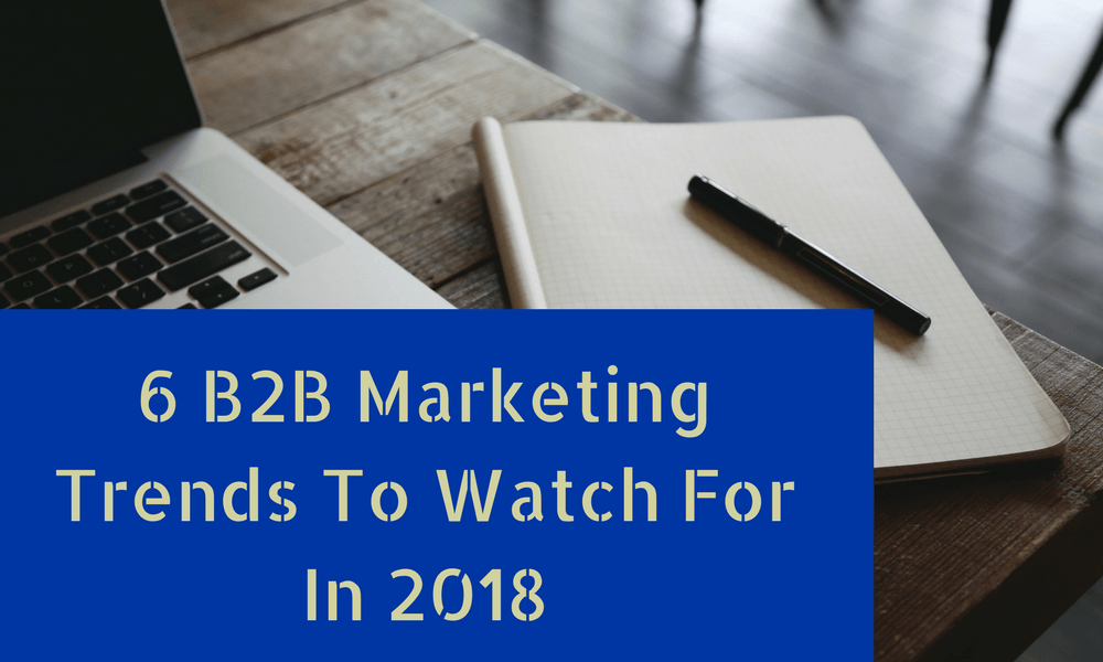 6 B2B Marketing Trends To Watch For in 2019
