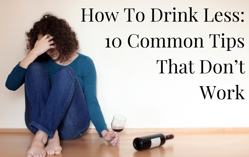 How To Drink Less 10 Common Tips That Don’t Work The Sober School
