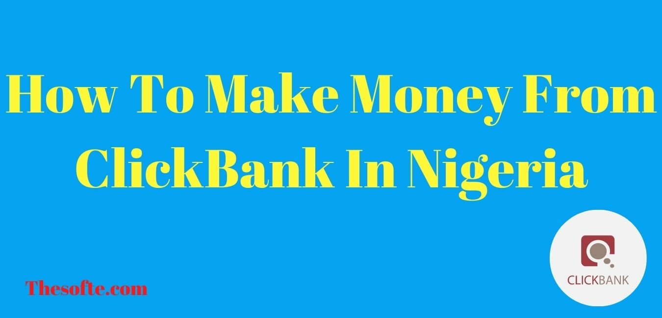 How To Make Money From ClickBank In Nigeria Thesofte