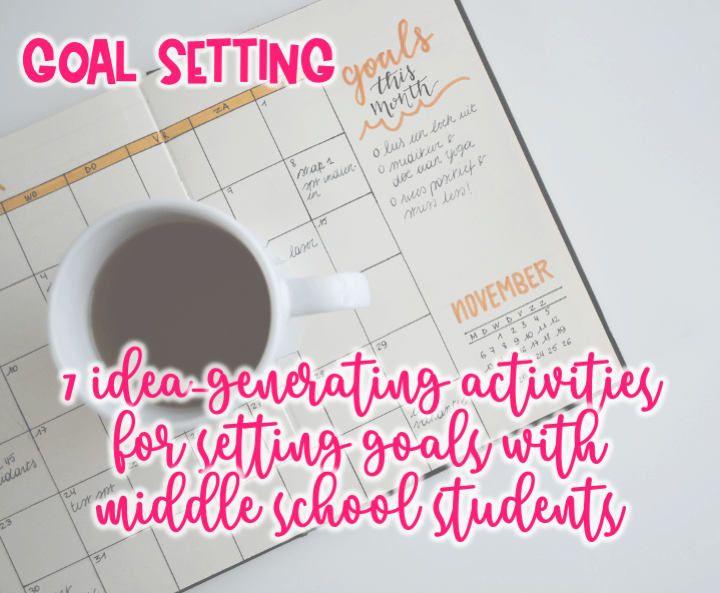 7 IdeaGenerating Activities for Setting Goals with Middle School