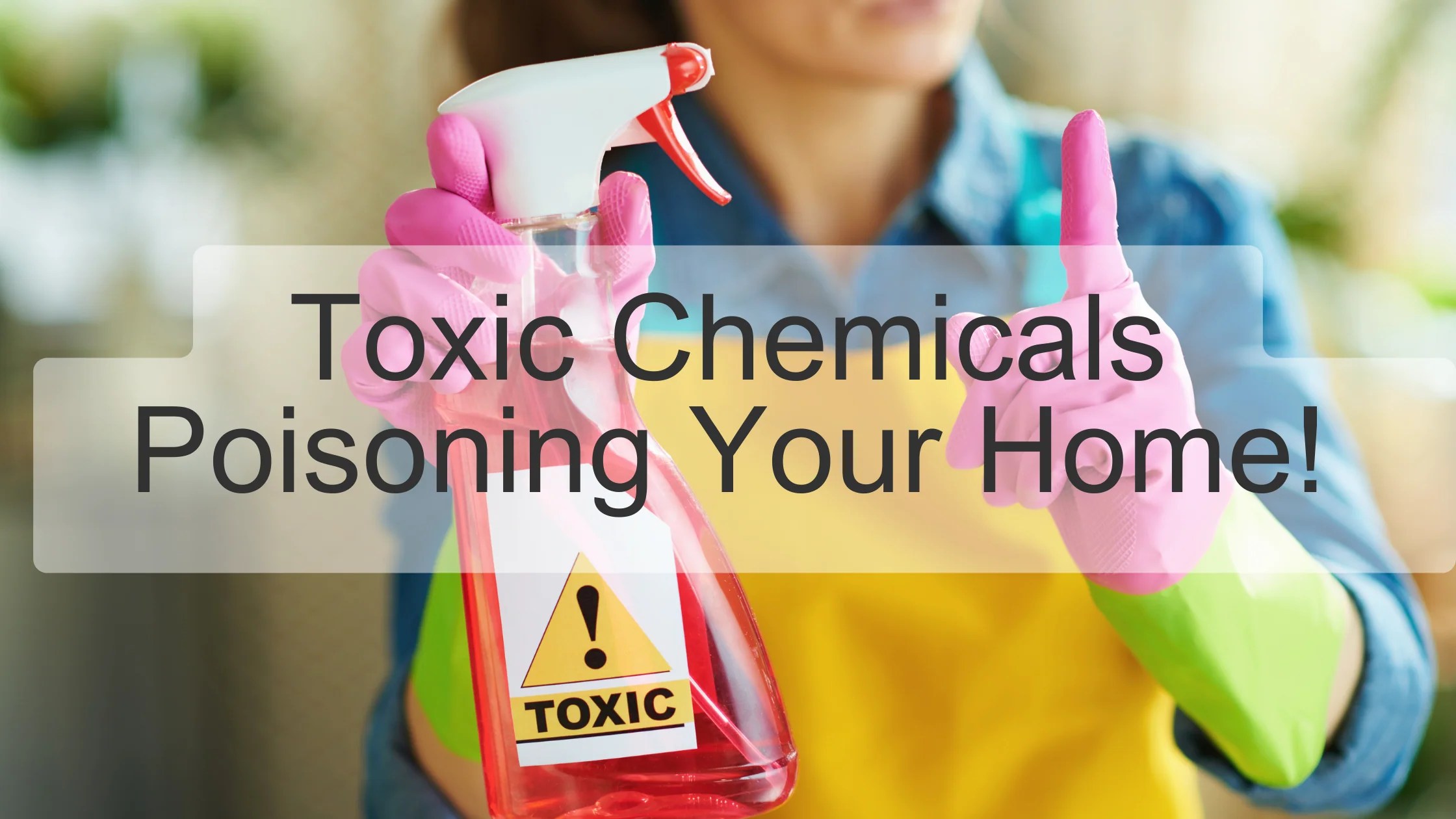 Most Home Cleaning Products Are Poisoning You! How to Clean Safely and