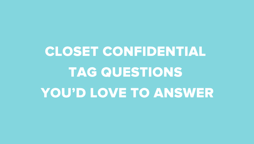 15 Awesome Closet Confidential Tag Questions You'd Love To Answer