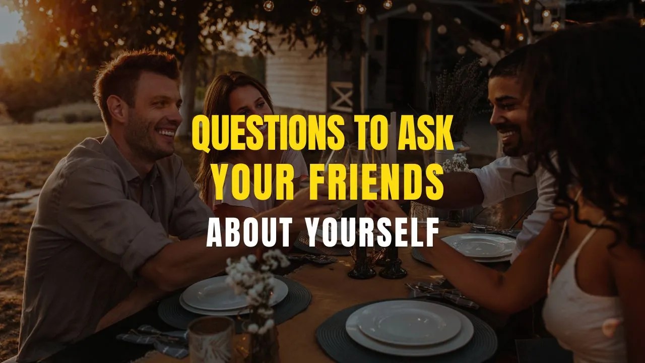 350+ Good Questions to Ask Your Friends About Yourself