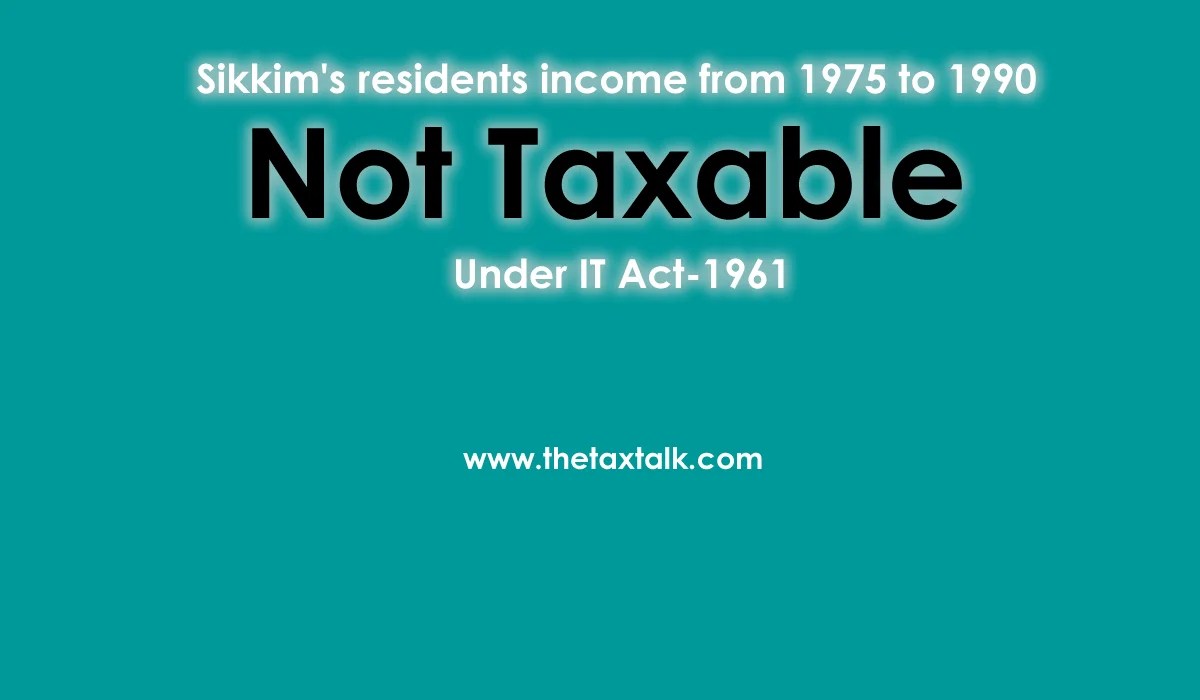 Sikkim's residents from 1975 to 1990 not taxable under IT Act1961