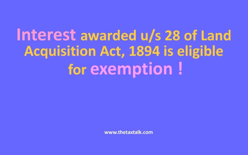 Interest awarded u/s 28 of Land Acquisition Act, 1894 is eligible for