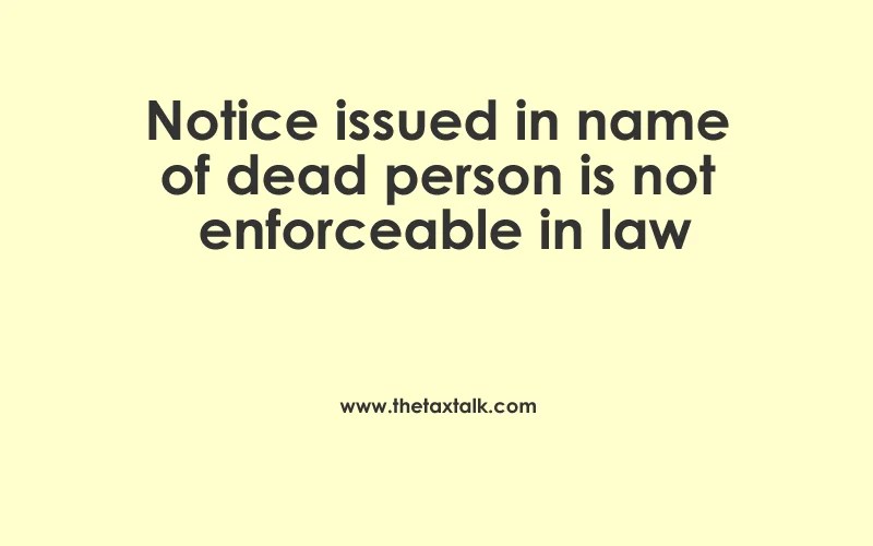Notice issued in name of dead person is not enforceable in law