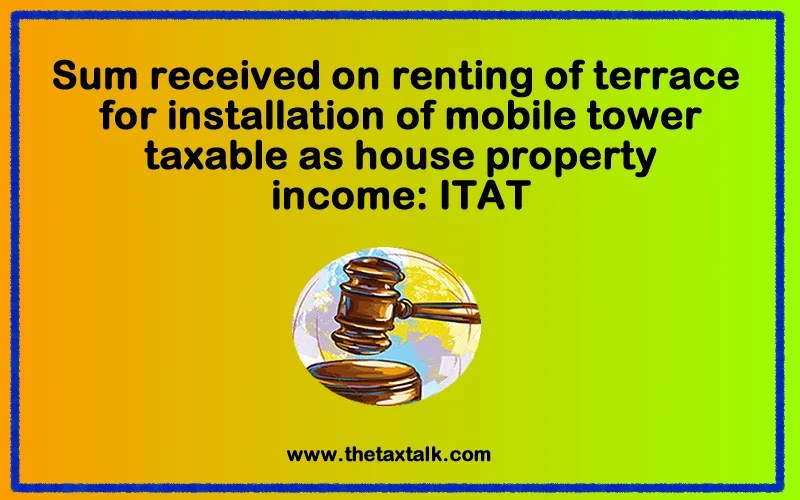 Sum received on renting of terrace for installation of mobile tower taxable