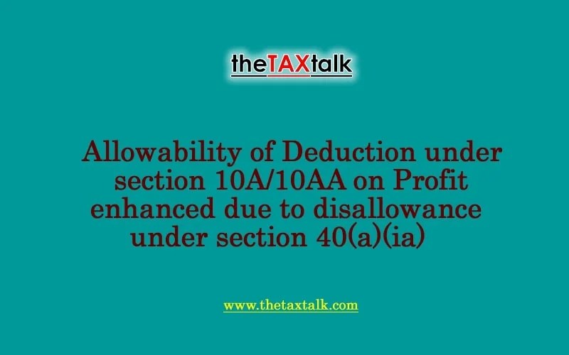 Allowability of Deduction under section 10A/10AA on Profit enhanced