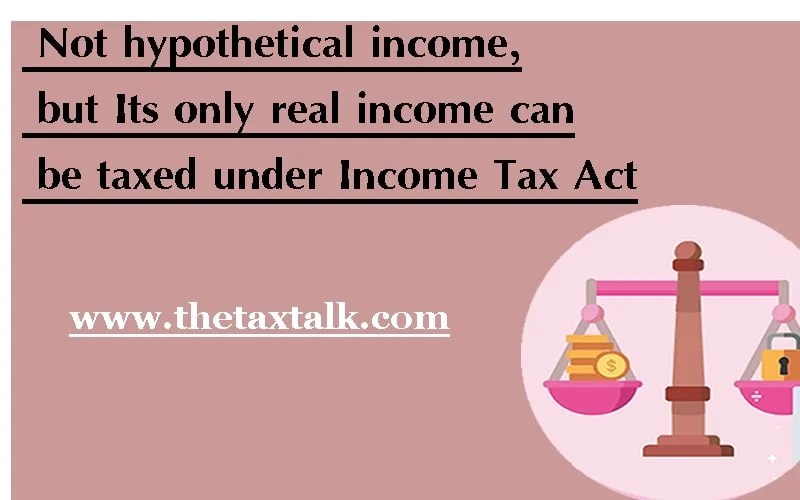 Not hypothetical but Its only real can be taxed under