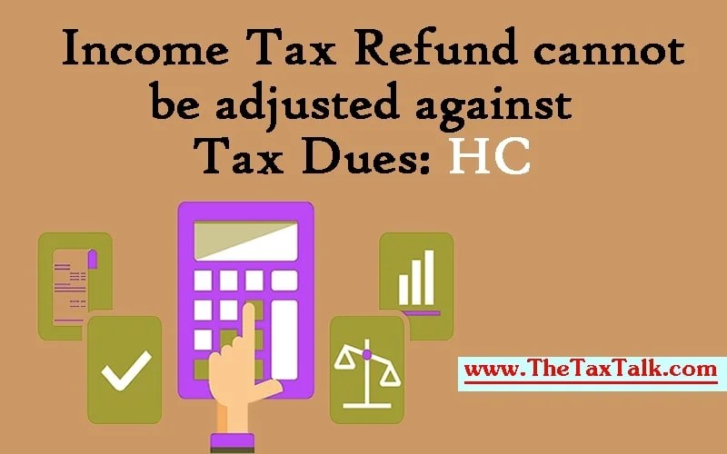 Tax Refund cannot be adjusted against Tax Dues HC
