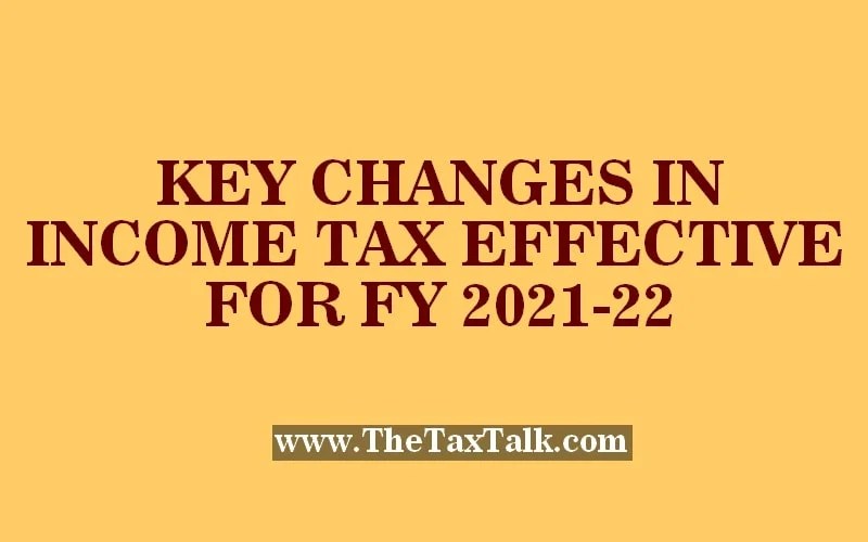 KEY CHANGES IN TAX EFFECTIVE FOR FY 202122