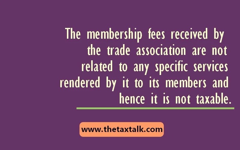 The membership fees received by the trade association are not related