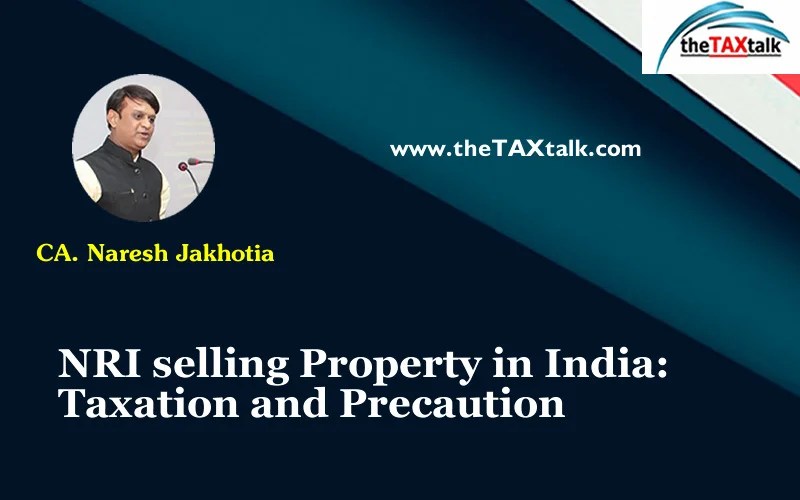 NRI selling Property in India Taxation and Precaution