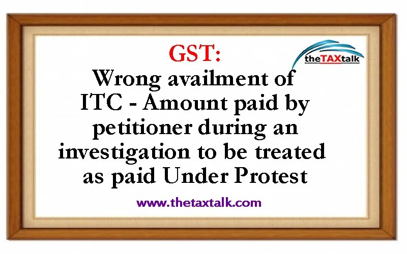 GST Wrong availment of ITC Amount paid by petitioner during an
