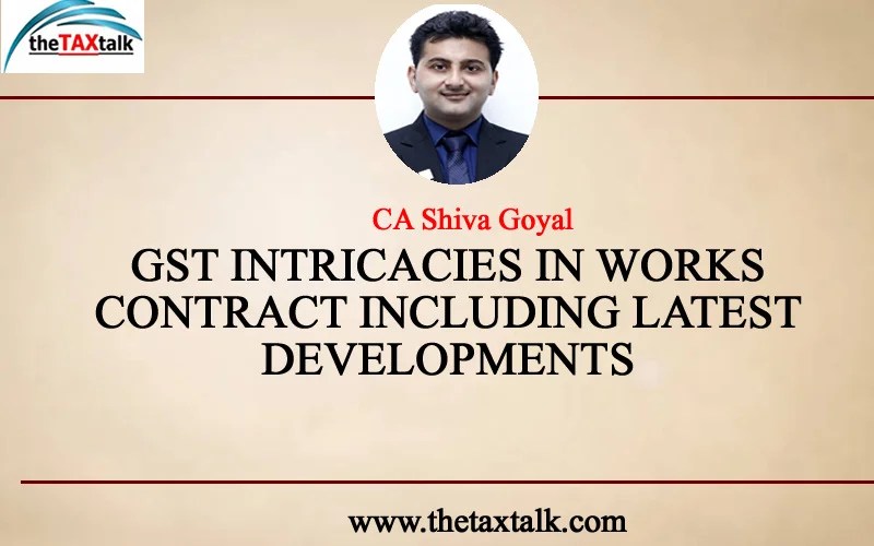 GST INTRICACIES IN WORKS CONTRACT INCLUDING LATEST