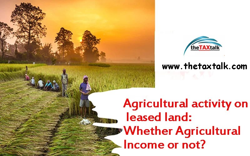 Agricultural activity on leased land Whether Agricultural or not?