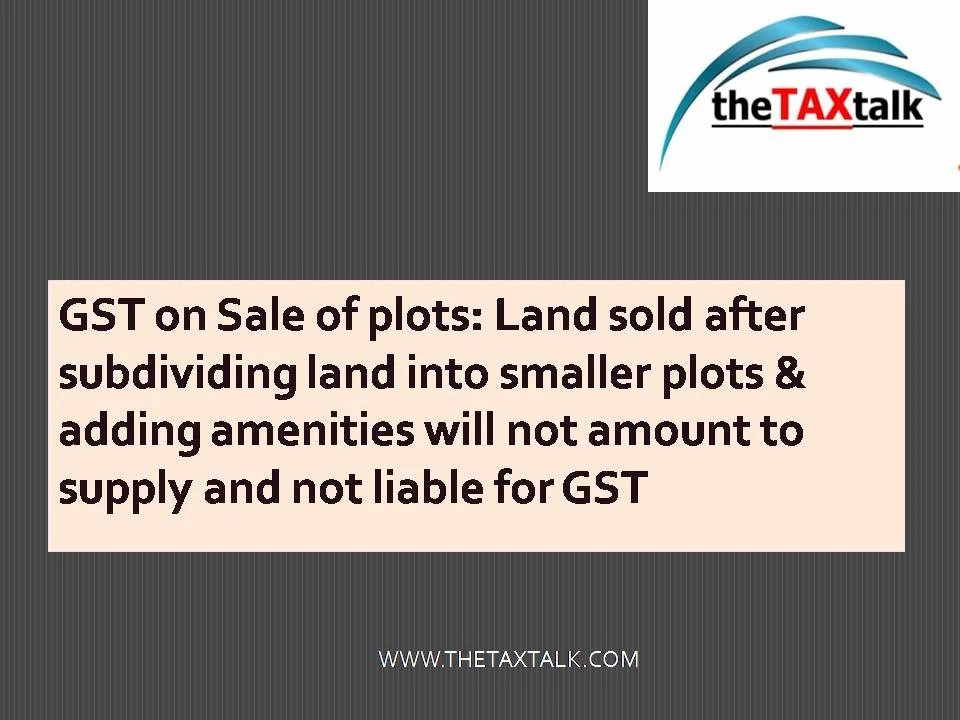 GST on Sale of plots Land sold after subdividing land into smaller plots