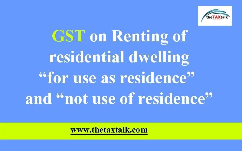 GST on Renting of residential dwelling “for use as residence” and