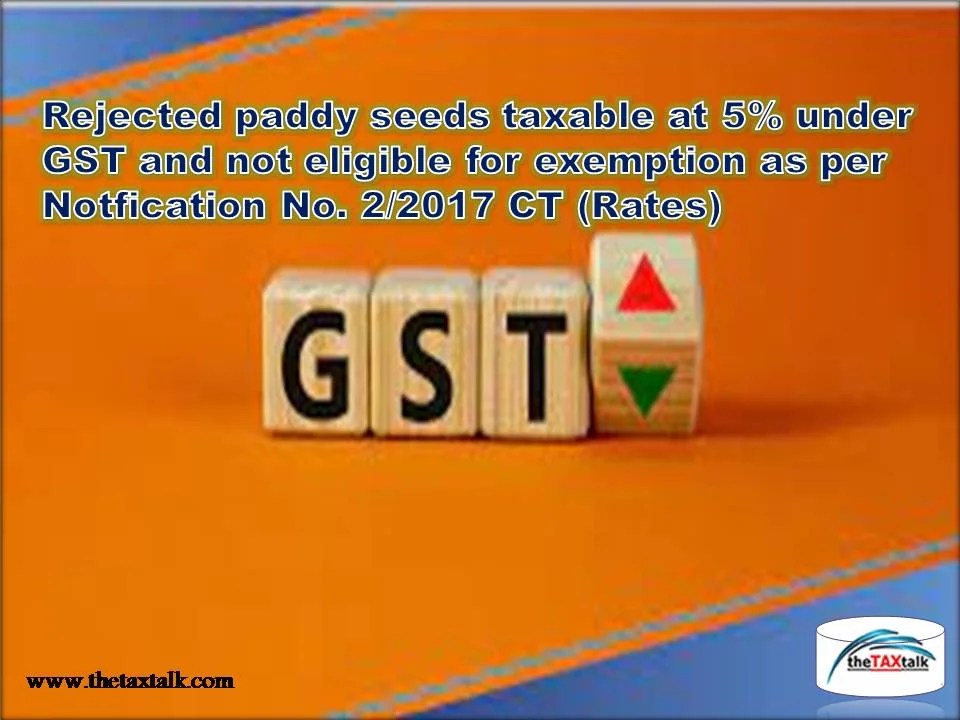 Rejected paddy seeds taxable at 5 under GST and not eligible for