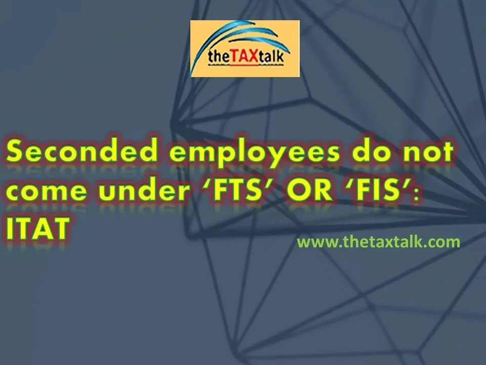 Seconded employees do not come under ‘FTS’ OR ‘FIS’ ITAT
