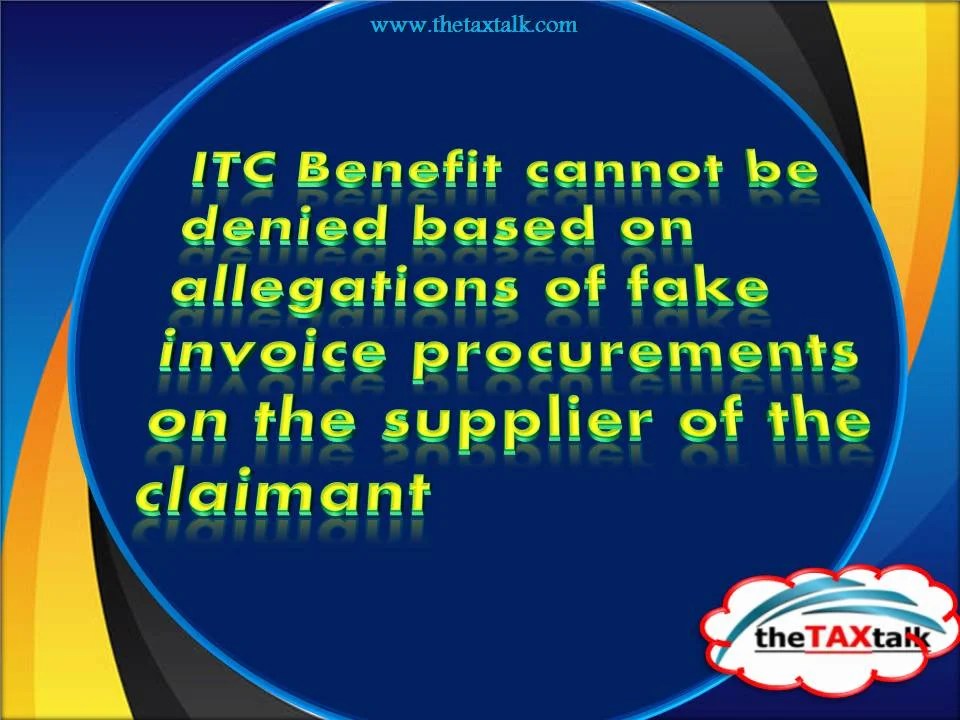 ITC Benefit cannot be denied based on allegations of fake invoice