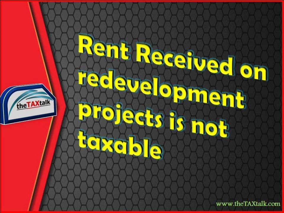 Rent Received on redevelopment projects is not taxable