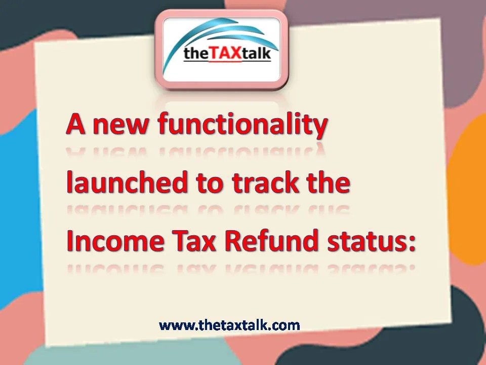 A new functionality launched to track the Tax Refund status