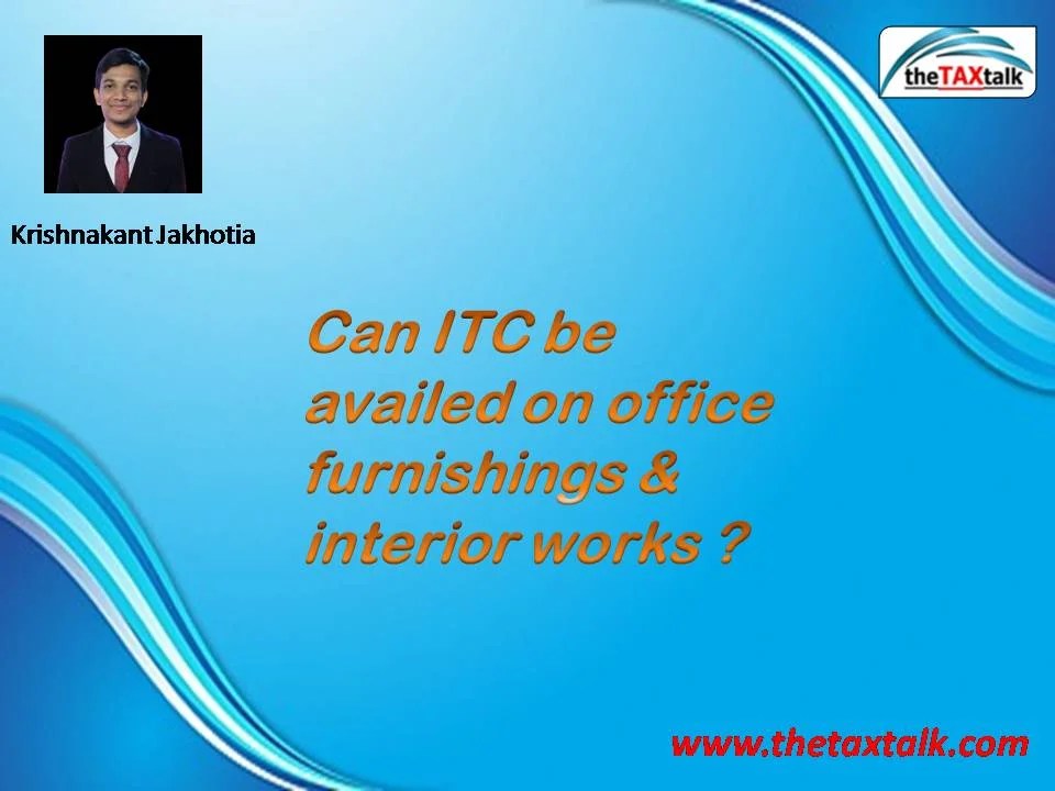 Can ITC be availed on office furnishings & interior works