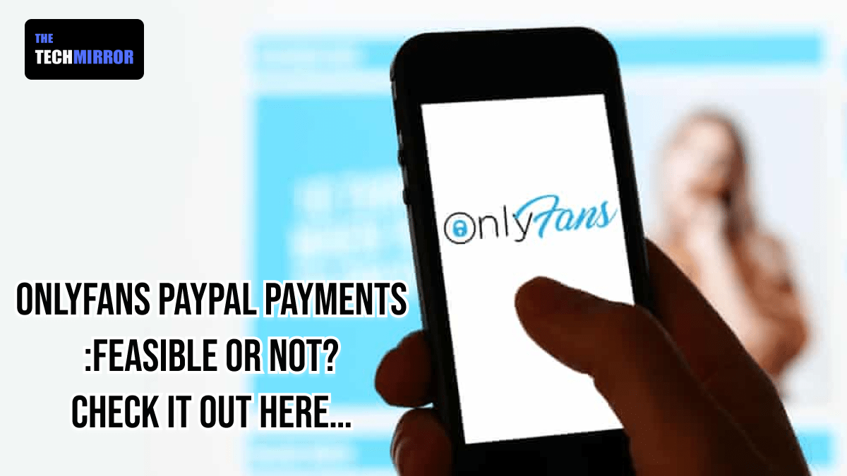 OnlyFans PayPal Payments Feasible or Not? Check it out in 2023