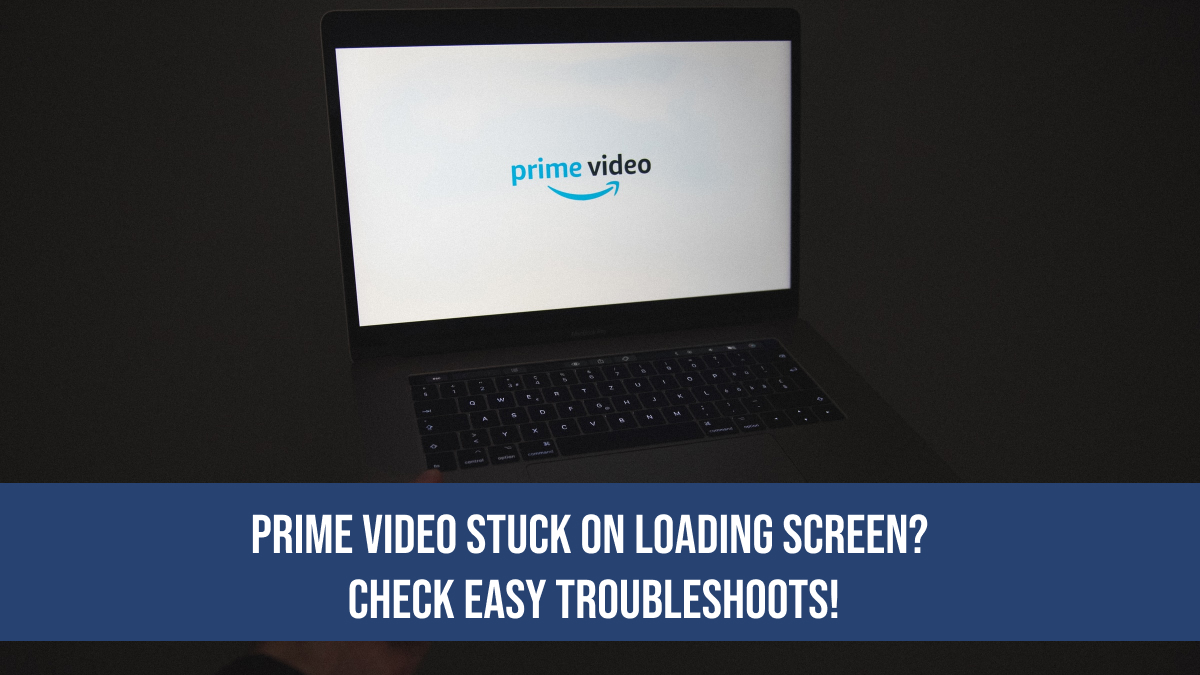 Prime Video Stuck on Loading Screen? Check Easy Troubleshoots!