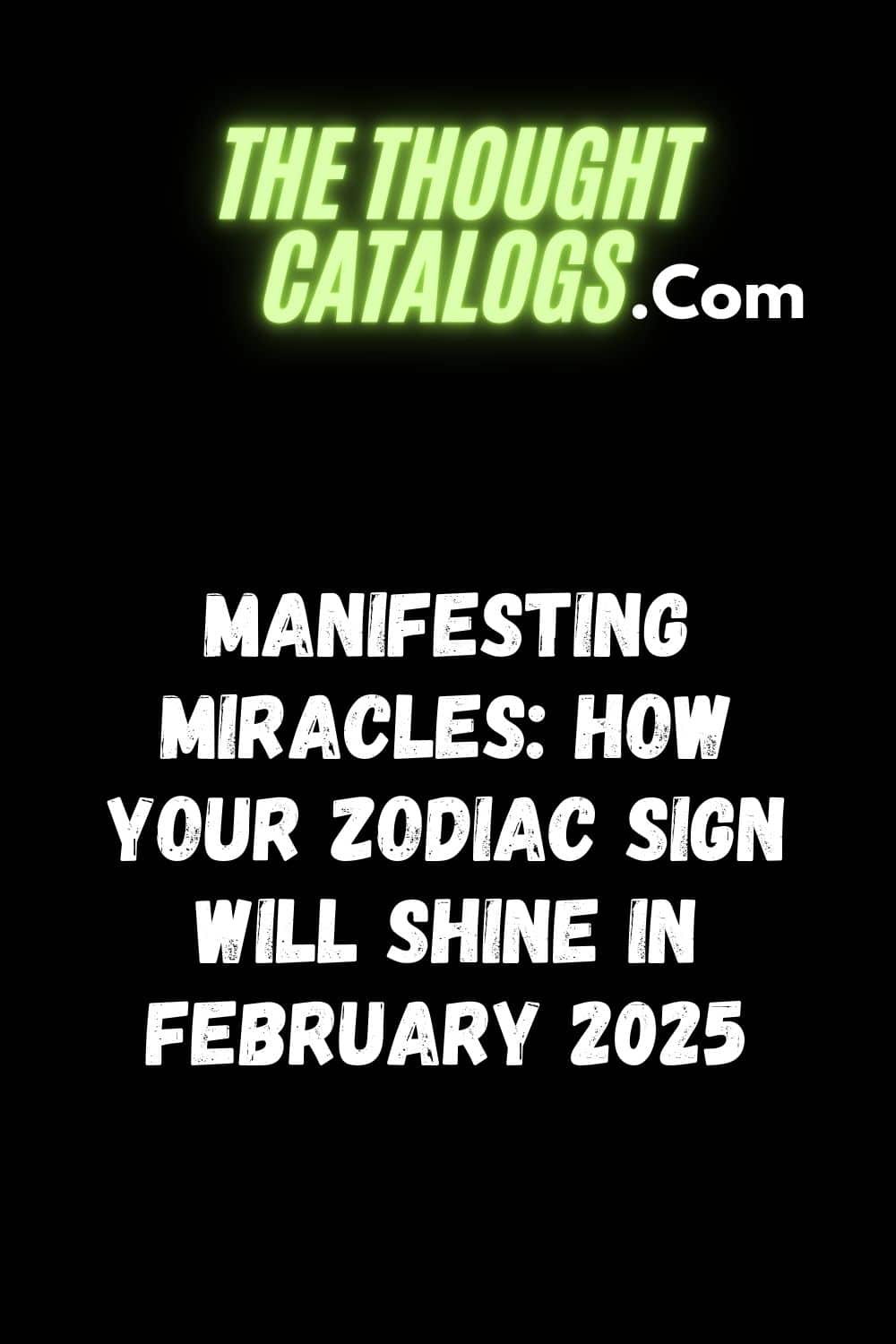 Manifesting Miracles How Your Zodiac Sign Will Shine in February 2025