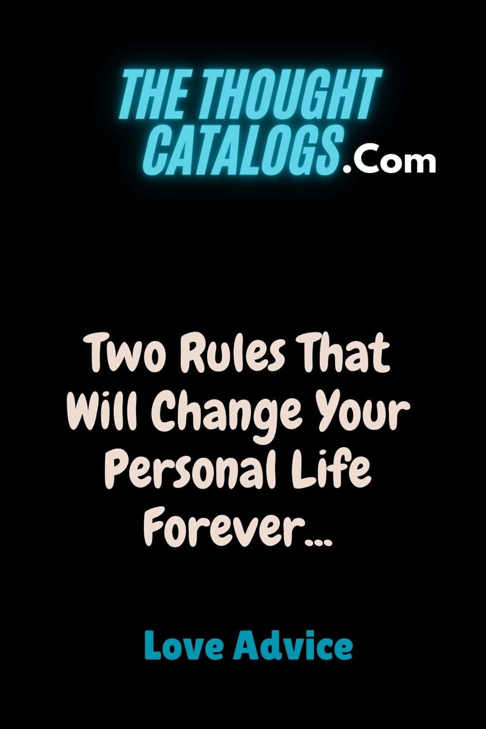 Two Rules That Will Change Your Personal Life Forever… The Thought