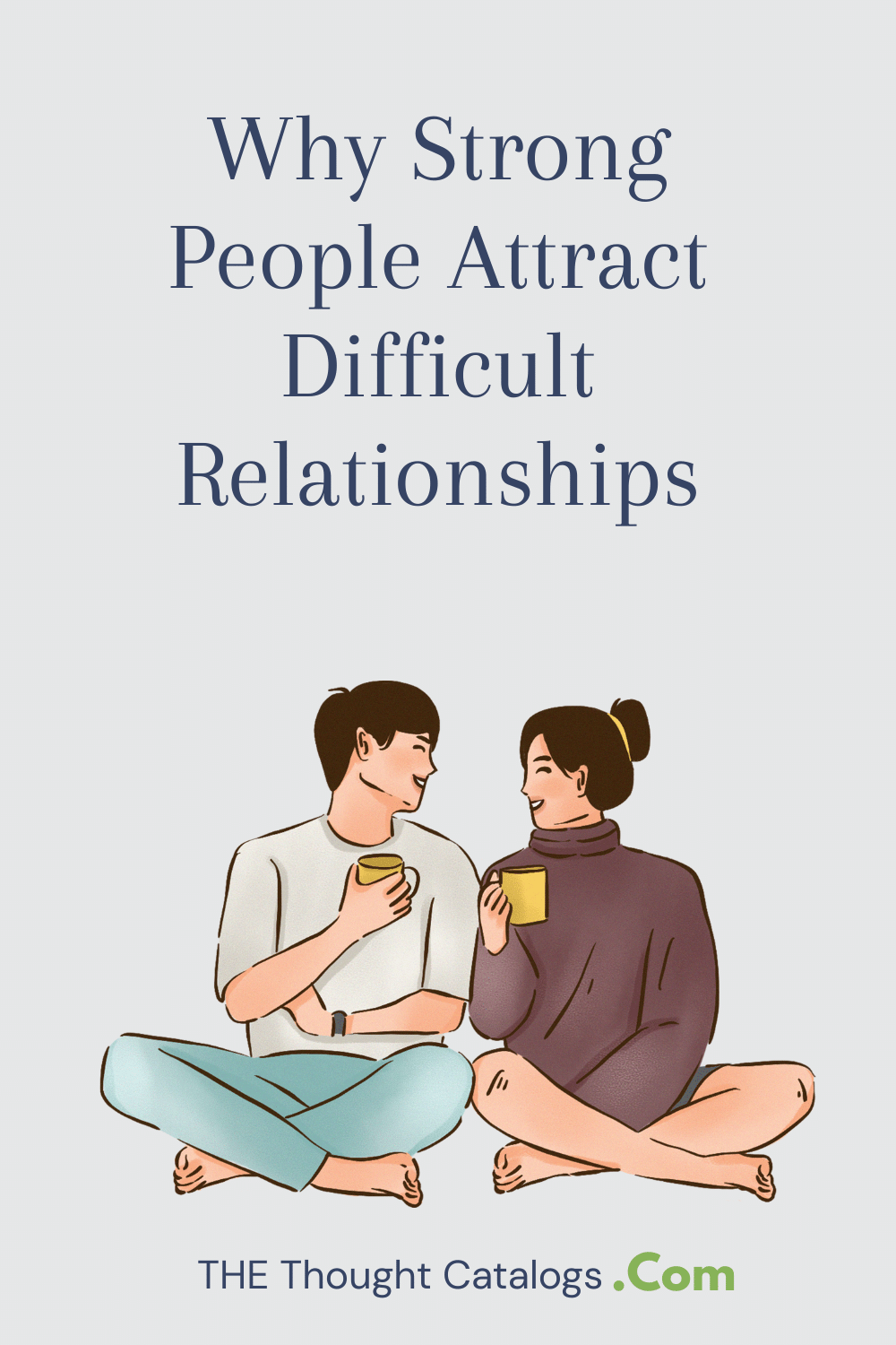 Why Strong People Attract Difficult Relationships The Thought Catalogs
