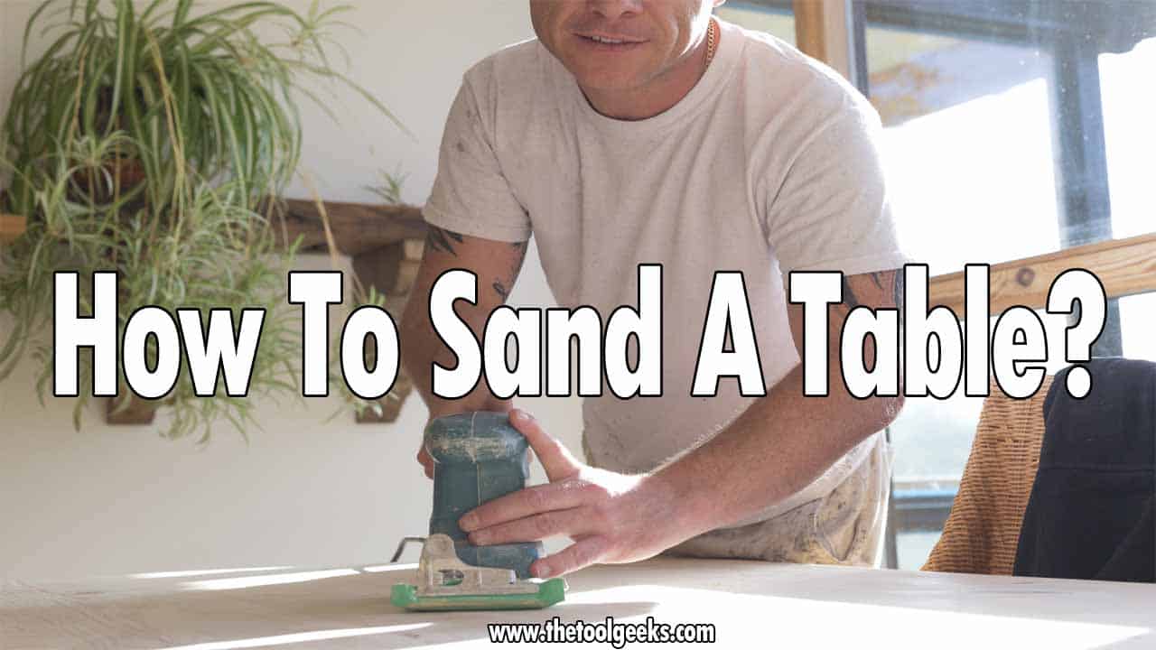 How To Sand A Table (5 Easy Steps) Using Your Hands Or Sanders