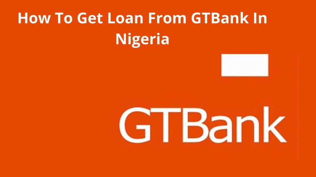 How To Get Loan From GTBank In Nigeria, 2023, Get Instant Loan