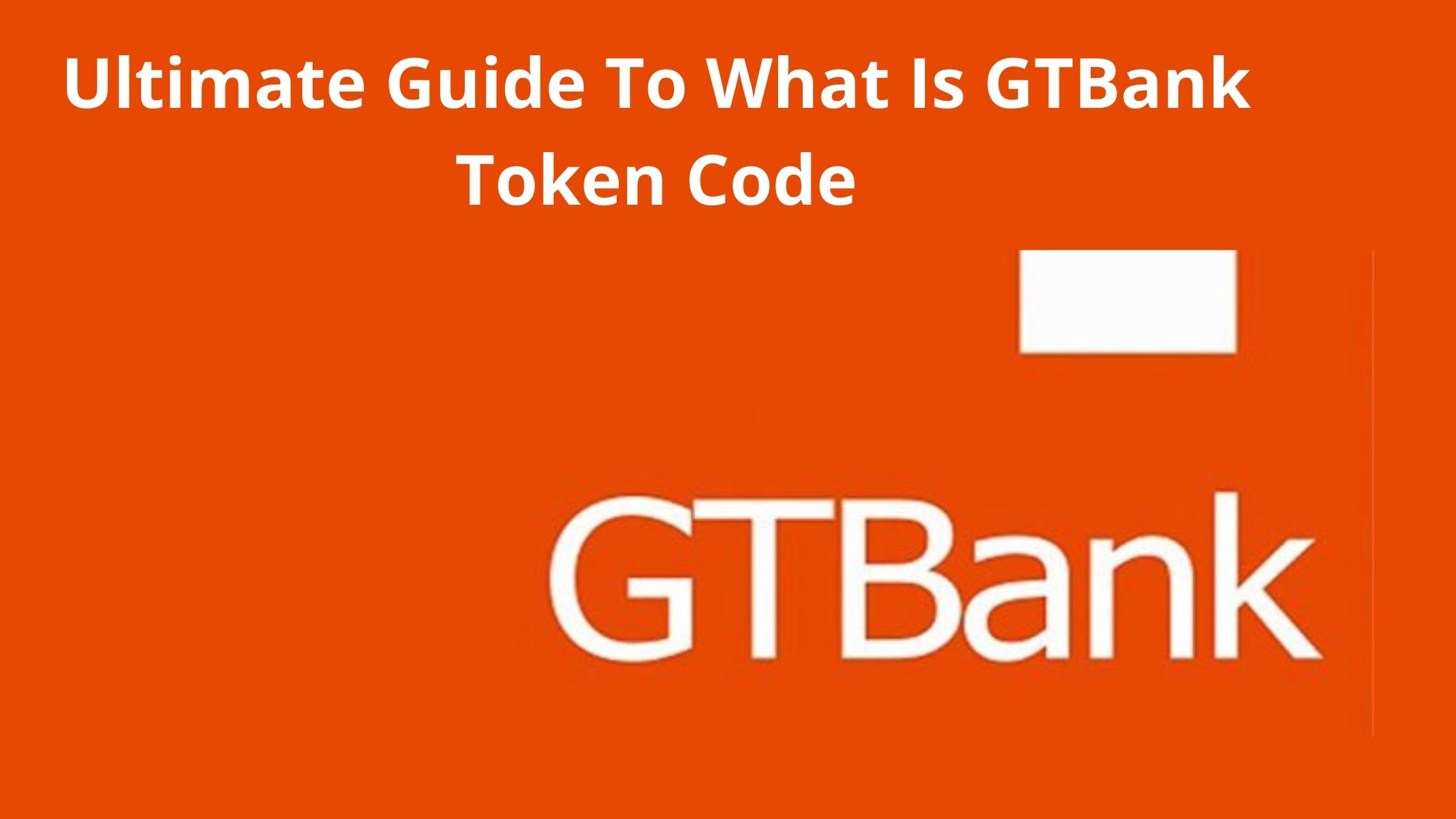 What Is GTBank Token Code, Ultimate Guide To GT Bank Token, 2023
