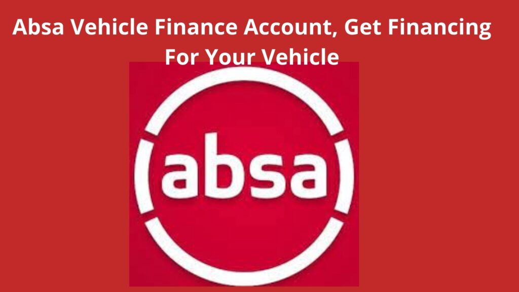 Absa Vehicle Finance Account, 2023, Get Financing For Your Vehicle